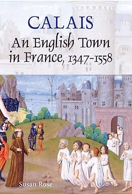 Calais: An English Town in France, 1347-1558