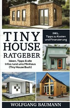 Tiny House Ratgeber: Ideen, Tipps & alle Infos rund ums Minihaus (Tiny House Buch)