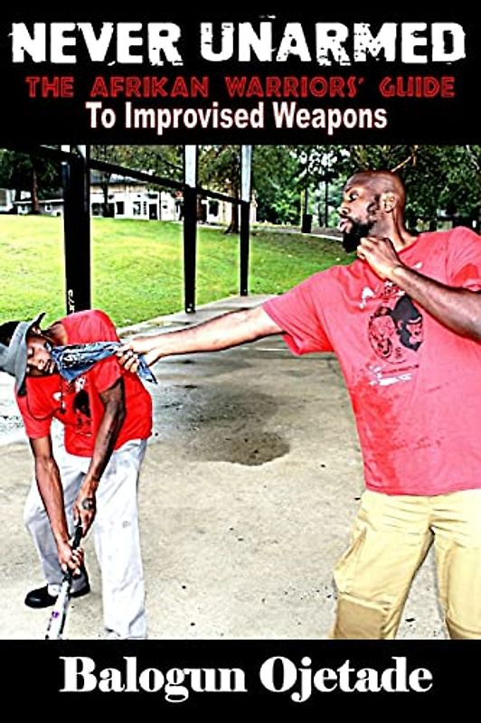 Never Unarmed: The Afrikan Warriors' Guide to Improvised Weapons