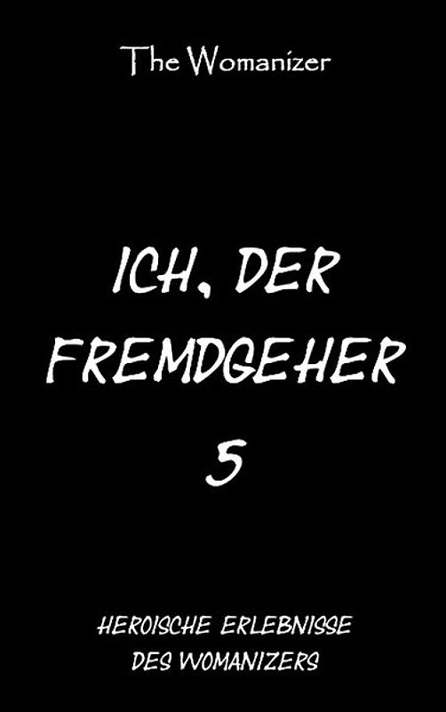 Ich, der Fremdgeher 5