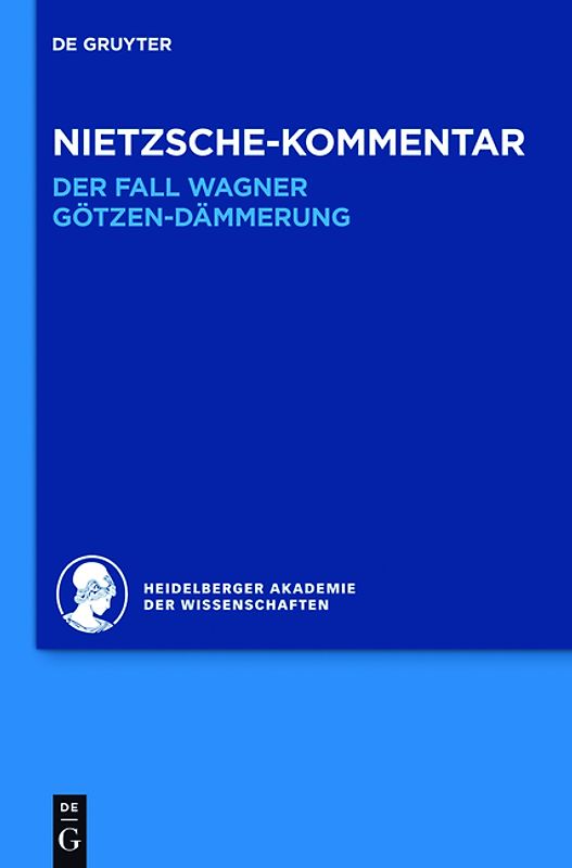 Historischer und kritischer Kommentar zu Friedrich Nietzsches Werken / Kommentar zu Nietzsches "Der Fall Wagner" und "Götzen-Dämmerung"