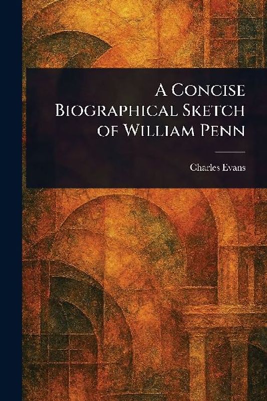 A Concise Biographical Sketch of William Penn