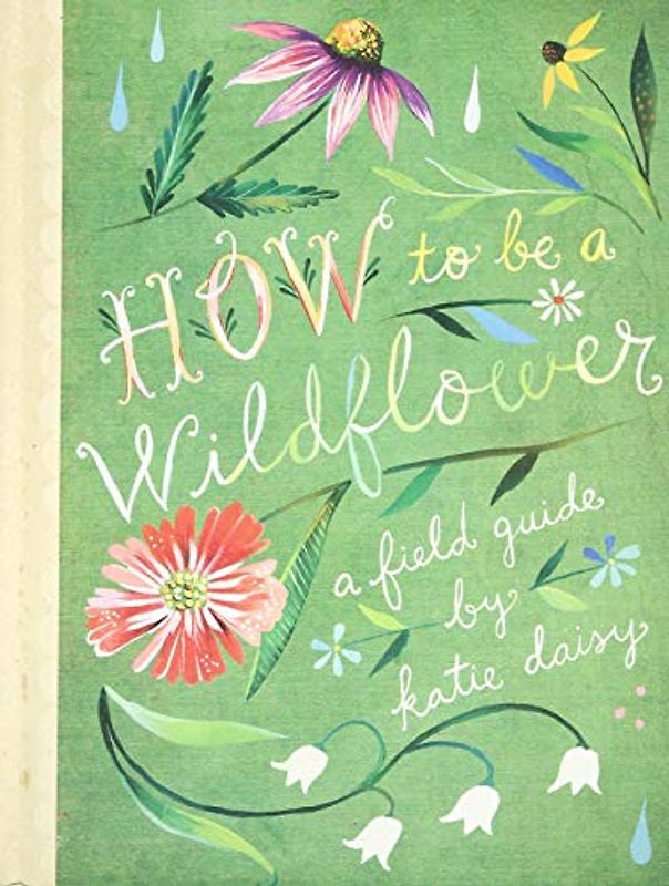 How to Be a Wildflower: A Field Guide: 1