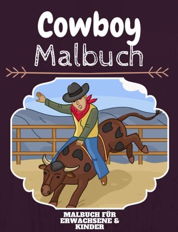 Cowboy Malbuch: HOHE QUALITÄT: Lustiges Cowboy Malbuch für Kinder Und Erwachsene: Süßes Cowboy-Malbuch für Kinder und Kleinkinder-Spaß Designs für Jungen und Mädchen (Vorschule)