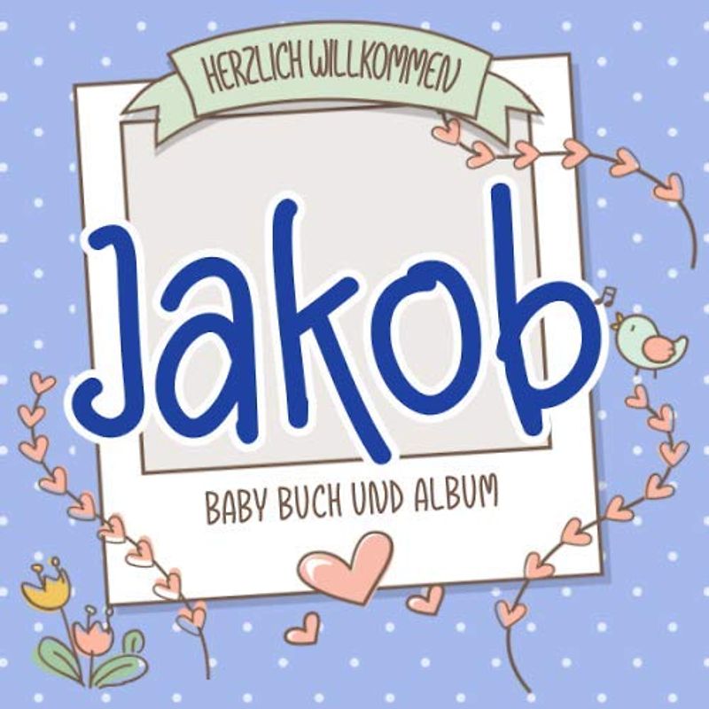Herzlich Willkommen Jakob - Baby Buch und Album: Personalisiertes Babybuch und Babyalbum, Geschenk zu Schwangerschaft und Geburt, Baby Name auf dem Cover