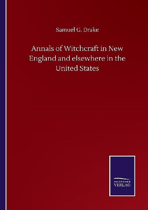 Annals of Witchcraft in New England and elsewhere in the United States