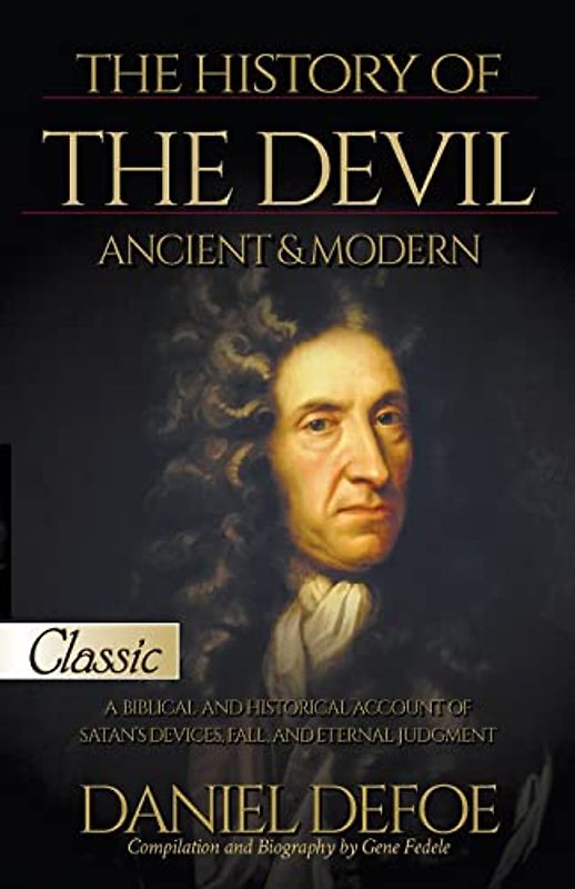 The History of the Devil, Ancient & Modern: A Biblical and Historical Account of Satan's Devices, Fall, and Eternal Judgment (Pure Gold Classics)