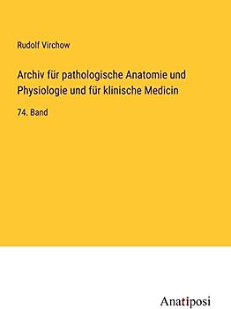 Archiv für pathologische Anatomie und Physiologie und für klinische Medicin: 74. Band