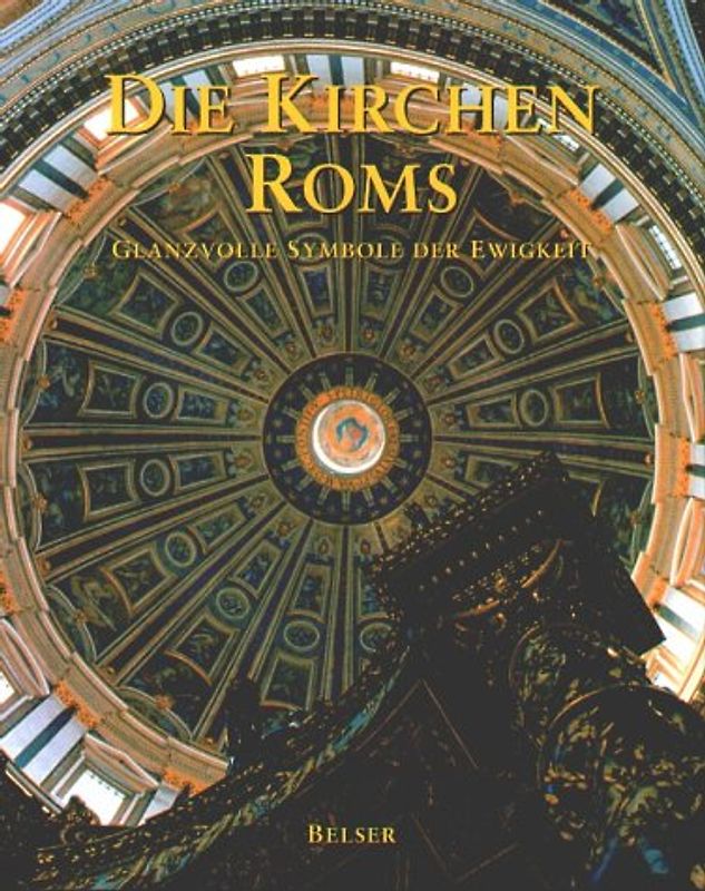 Die Kirchen Roms. Glanzvolle Symbole der Ewigkeit