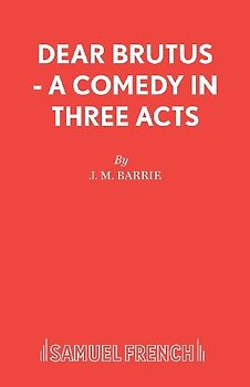 Dear Brutus - A Comedy in Three Acts