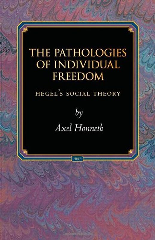 Pathologies of Individual Freedom: Hegel's Social Theory (Princeton Monographs in Philosophy)
