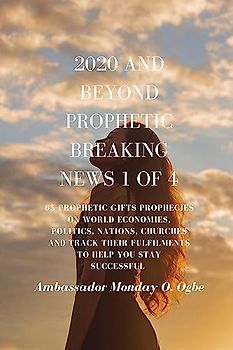2020 and Beyond - Prophetic Breaking News - 1 of 4: 65 Prophetic Gifts Prophecies on World Economies, Politics, Nations, Churches and Track their ... You Stay Successful in 2020 - Part 1 of 4