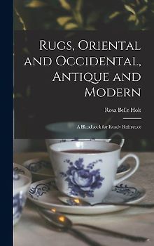Rugs, Oriental and Occidental, Antique and Modern: A Handbook for Ready Reference