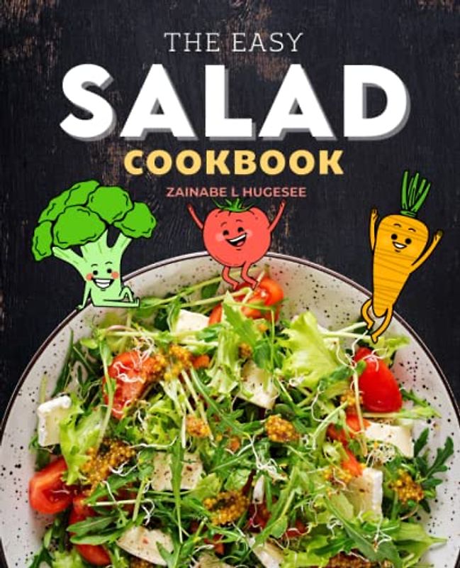 The Easy Salad Cookbook: Simple, easy, and reliable vegan recipes that can help you develop healthy cooking habits and eat well every day