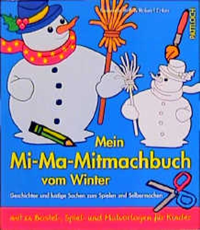 Mein Mi-Ma-Mitmachbuch vom Winter. Geschichten und lustige Sachen zum Spielen und Selbermachen mit 24 Bastel-, Spiel- und Malvorlagen für Kinder