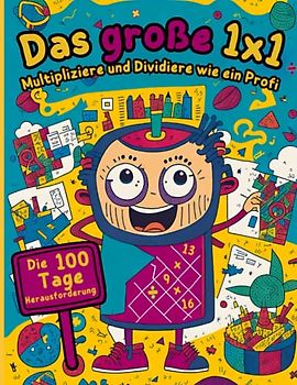 Das große 1x1 - Die 100 Tage Herausforderung - Multipliziere und Dividiere wie ein Profi: 100 Übungsblätter mit unterschiedlichen Schwierigkeitsgraden