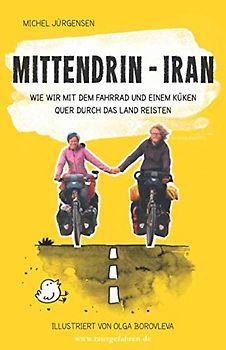 Mittendrin – Iran: Wie wir mit dem Fahrrad und einem Küken quer durch das Land reisten