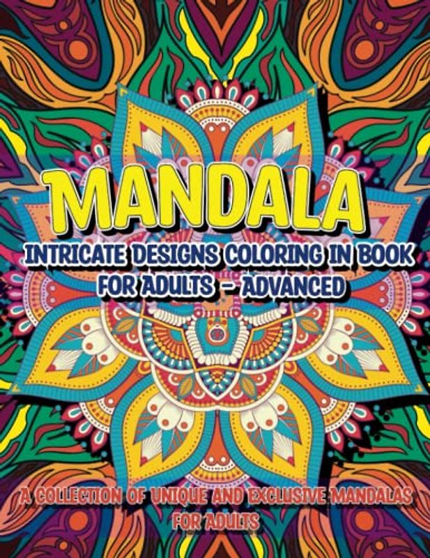 Mandala Intricate Designs Coloring in Book for Adults - Advanced: A Collection of Unique and Exclusive Mandalas for Adults