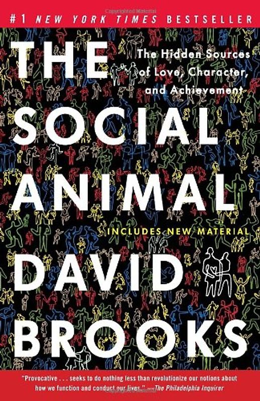 The Social Animal: The Hidden Sources of Love, Character, and Achievement - Brooks, David