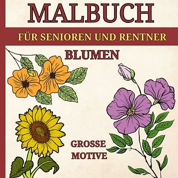 Malbuch mit großen Motiven für Senioren und Rentner: Große Blumen-Motive einfach ausmalen | Einfaches Malbuch für Erwachsene zum Entspannen und Stressabbau