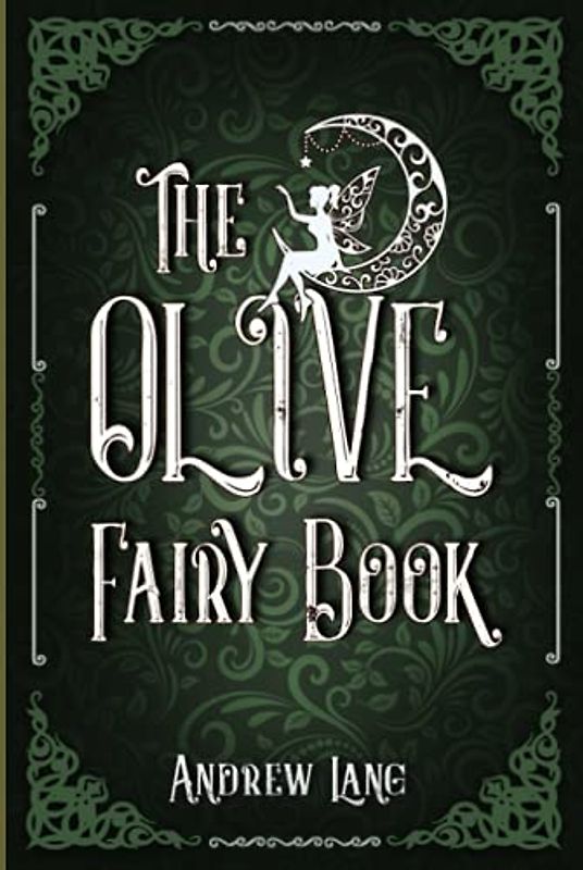 The Olive Fairy Book: A Classic (Annotated) Edition of Andrew Lang Novel (Editor by Maylada Classic)