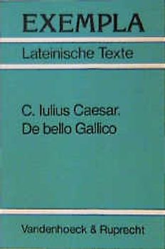 C. Iulius Caesar, De bello Gallico. Texte mit Erläuterungen. Arbeitsaufträge, Begleittexte und Stilistik