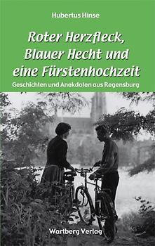 Roter Herzfleck, Blauer Hecht und eine Fürstenhochzeit - Geschichten und Anekdoten aus Regensburg