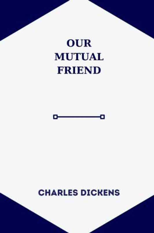 OUR MUTUAL FRIEND by charles dickens