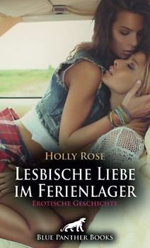 Lesbische Liebe im Ferienlager | Erotische Geschichte + 1 weitere Geschichte: Sie katapultieren sich in bisher nicht erlebte Höhepunkte der Lust … (Love, Passion & Sex)