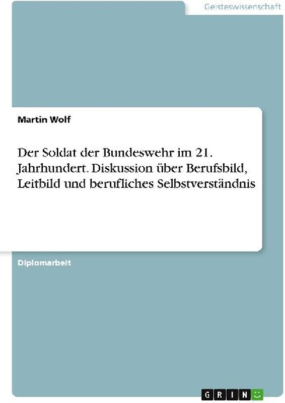 Der Soldat der Bundeswehr im 21. Jahrhundert. Diskussion über Berufsbild, Leitbild und berufliches Selbstverständnis