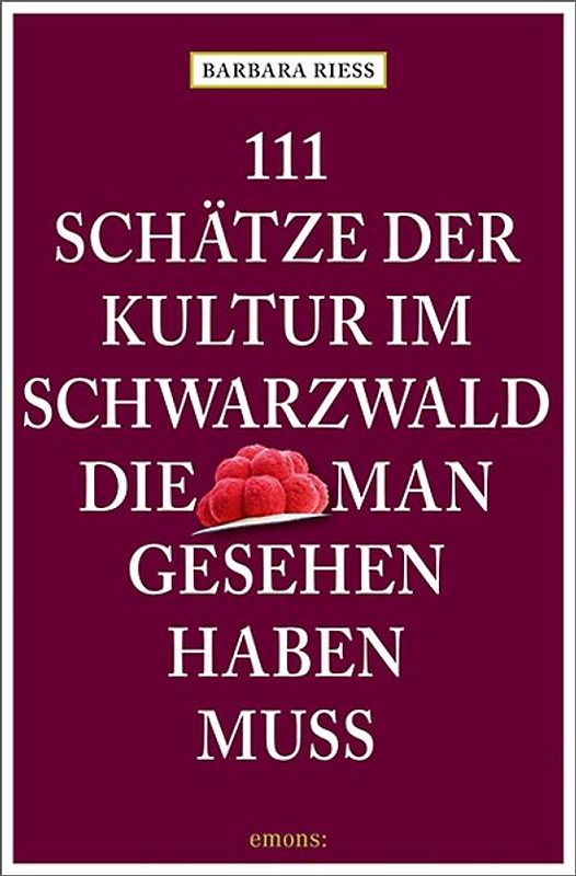 111 Schätze der Kultur im Schwarzwald, die man gesehen haben muss