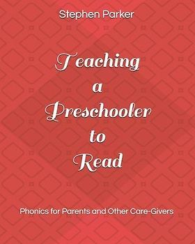 Teaching a Preschooler to Read: Phonics for Parents and Other Care-Givers