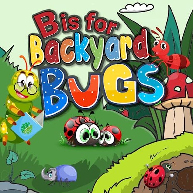 B is for Backyard Bugs: A to Z ABC Alphabet Book of Bugs & Insects for Children | Backyard Bugs Book For Toddlers, Kids, Boys and Girls (Super Fun ABCs Of)