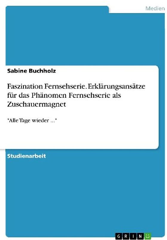 Faszination Fernsehserie. Erklärungsansätze für das Phänomen Fernsehserie als Zuschauermagnet
