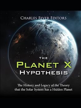 The Planet X Hypothesis: The History and Legacy of the Theory that the Solar System has a Hidden Planet