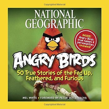 National Geographic Angry Birds: 50 True Stories of the Fed Up, Feathered, and Furious - White, Mel
