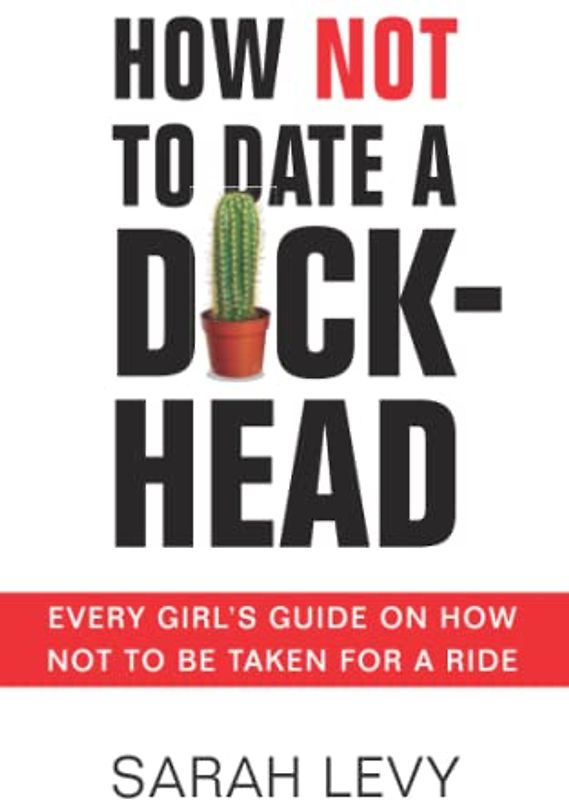 How Not to Date a Dickhead: Every Girl's Guide on How Not to Be Taken for a Ride