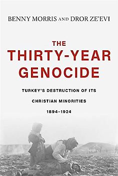 The Thirty-Year Genocide: Turkeys Destruction of Its Christian Minorities 1894-1924