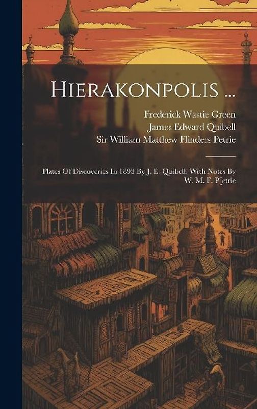 Hierakonpolis ...: Plates Of Discoveries In 1898 By J. E. Quibell, With Notes By W. M. F. P[etrie