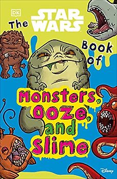 The Star Wars Book of Monsters, Ooze and Slime: Be Disgusted by Weird and Wonderful Star Wars Facts!
