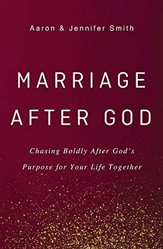 Marriage After God: Chasing Boldly After God’s Purpose for Your Life Together