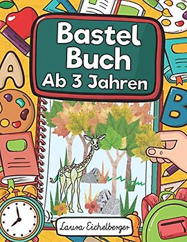 Bastelbuch Ab 3 Jahren: Kinderbuch Zum Blätter Sammeln, Kleben, Bemalen Und Basteln - Ideal Als Geschenk Für Kleine Entdecker, Sammler Und Bastler Sowie Zur Talentförderung Des Mini-Künstlers!