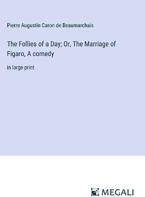 The Follies of a Day; Or, The Marriage of Figaro, A comedy