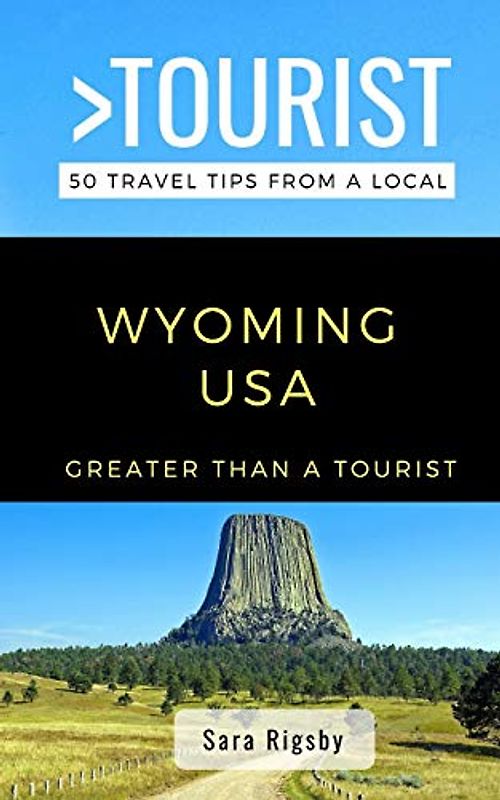 GREATER THAN A TOURIST- WYOMING USA: 50 Travel Tips from a Local (Greater Than a Tourist United States, Band 51)