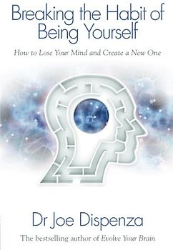 Breaking the Habit of Being Yourself - Joe Dispenza