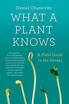 What a Plant Knows: A Field Guide to the Senses