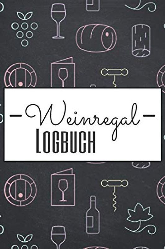 Weinregal Logbuch: Weintrinker Journal für Rotwein und Weißwein - Vorgedruckte Seiten zum Ausfüllen - Weinbuch zum Selbstschreiben