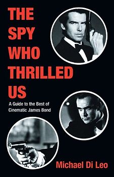 The Spy Who Thrilled Us: A Guide to the Best of Cinematic James Bond - DiLeo, Michael