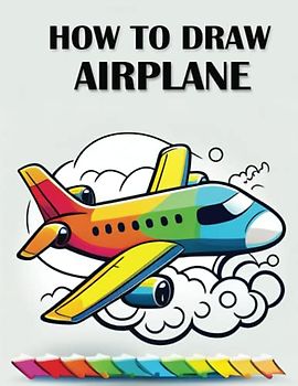 How To Draw Airplane: A Fun and Easy Way to Learn to Draw Airplanes