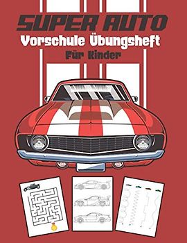 SUPER AUTO Vorschule Übungsheft Für Kinder: Fun Kinderarbeitsbuch mit über 60 Aktivitäten mit Färben, Labyrinthen, Matching, Zählen, Zeichnen und mehr
